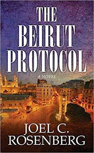 The Beirut Protocol: A Markus Ryker Novel by Joel C. Rosenberg