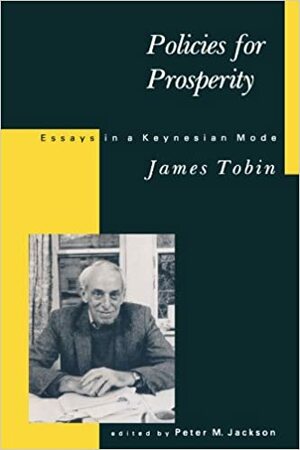 Policies for Prosperity: Essays in a Keynesian Mode by Peter M. Jackson, James Tobin