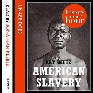 American Slavery: History in an Hour: The History in an Hour Series by Jonathan Keeble, Kat Smutz
