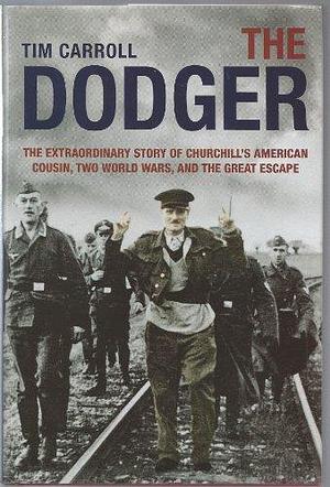 The Dodger: The Extraordinary Story of Churchill's American Cousin, Two World Wars, and The Great Escape by Tim Carroll