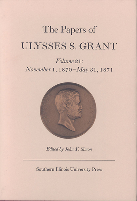 The Papers of Ulysses S. Grant, Volume 21, Volume 21: November 1, 1870 - May 31, 1871 by 