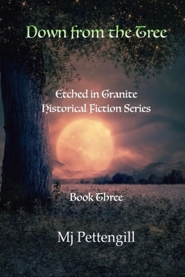 Down from the Tree: Etched in Granite Historical Fiction Series: Book Three by Mj Pettengill