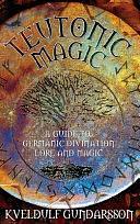 Teutonic Magic: A Guide to Germanic Divination, Lore and Magic by Kveldulf Gundarsson