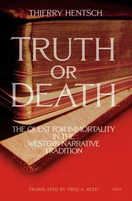 Truth or Death: The Quest for Immortality in the Western Narrative Tradition by Thierry Hentsch