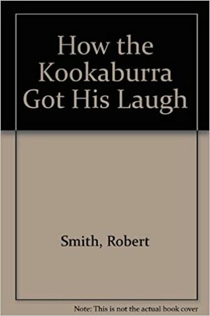 How The Kookaburra Got His Laugh by Aviva Layton