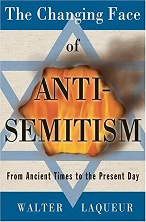 The Changing Face of Anti-Semitism by Walter Laqueur