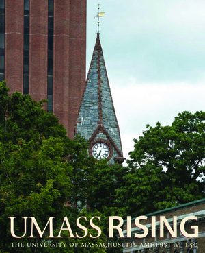 UMass Rising: The University of Massachusetts Amherst at 150 by Katharine Greider