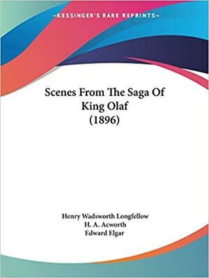 Scenes From The Saga Of King Olaf by H.A. Acworth, Henry Wadsworth Longfellow, Edward Elgar