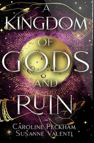 A Kingdom of Gods & Ruin by Caroline Peckham, Susanne Valenti