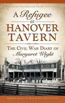 A Refugee at Hanover Tavern: The Civil War Diary of Margaret Wight by The Hanover Tavern Foundation