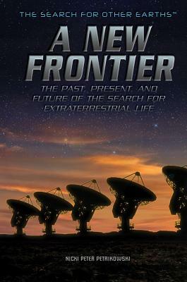 A New Frontier: The Past, Present, and Future of the Search for Extraterrestrial Life by Nicki Peter Petrikowski