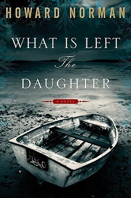 What Is Left the Daughter by Howard Norman