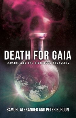 Death for Gaia: Ecocide and the Righteous Assassins by Peter Burdon, Samuel Alexander
