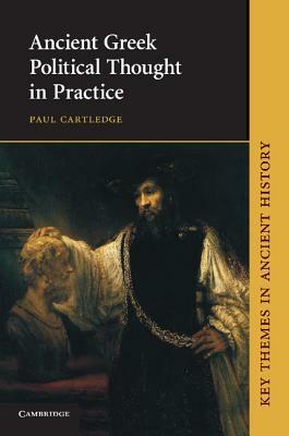 Ancient Greek Political Thought in Practice by Paul Anthony Cartledge