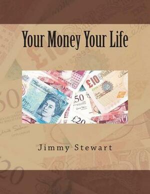 Your Money Your Life by Jimmy Stewart