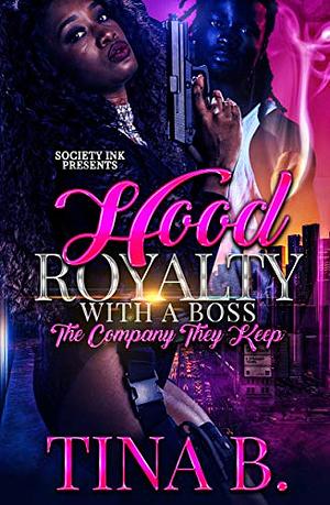 Hood Royalty with a Boss: The Company they Keep by Tina B.