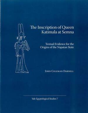 Inscription of Queen Katimala Semma PB: Textual Evidence for the Origins of the Napatan State by John Coleman Darnell