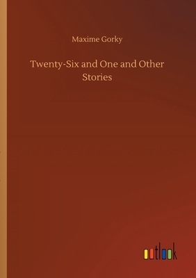 Twenty-Six and One and Other Stories by Maxime Gorky