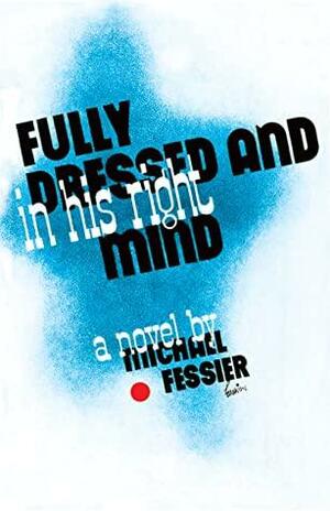 Fully Dressed and In His Right Mind by Michael Fessier
