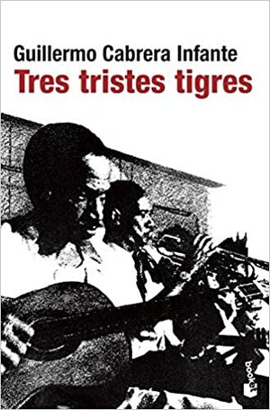 Tres Tristes Tigres by Guillermo Cabrera Infante