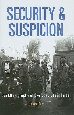 Security and Suspicion: An Ethnography of Everyday Life in Israel by Juliana Ochs