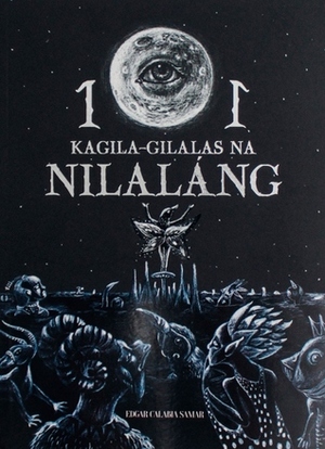 101 Kagila-Gilalas na Nilalang by Edgar Calabia Samar, Conrad A. Raquel, Stephen Prestado, Sergio Bumatay III, Kat Matias, Mico Dimagiba, J.C. Galag, Leo Kempis Ang, Jap Mikel, Borg Sinaban, Harry Monzon