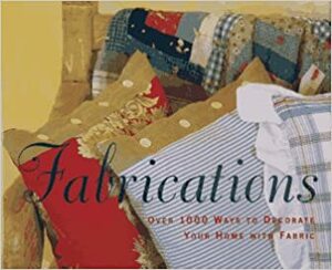 Fabrications: Over 1000 Ways to Decorate Your Home with Fabric by Katrin Cargill