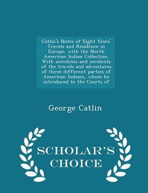 Catlin's Notes of Eight Years' Travels and Residence in Europe 2 Volume Set: With His North American Indian Collection by George Catlin