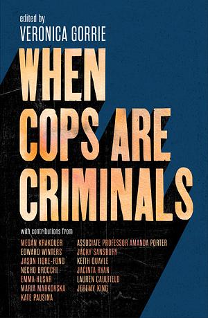 When Cops Are Criminals by Veronica Gorrie