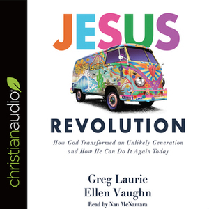 Jesus Revolution: How God Transformed an Unlikely Generation and How He Can Do It Again Today by Greg Laurie, Nan McNamara, Ellen Vaughn