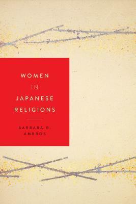 Women in Japanese Religions by Barbara R. Ambros