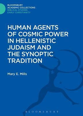 Human Agents of Cosmic Power in Hellenistic Judaism and the Synoptic Tradition by Mary E. Mills