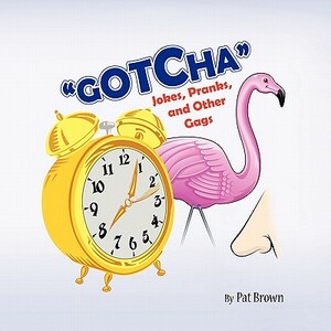 Gotcha: Jokes, Pranks, and Other Gags by Pat Brown