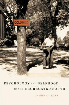 Psychology and Selfhood in the Segregated South by Anne C. Rose