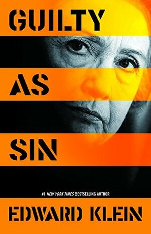 Guilty as Sin: Uncovering New Evidence of Corruption and How Hillary Clinton and the Democrats Derailed the FBI Investigation by Edward Klein