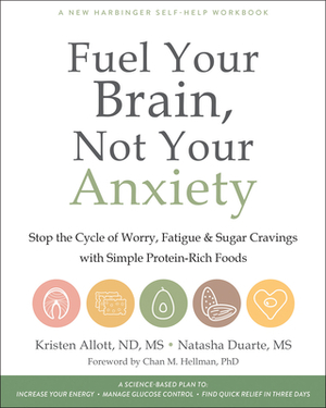 Fuel Your Brain, Not Your Anxiety: Stop the Cycle of Worry, Fatigue, and Sugar Cravings with Simple Protein-Rich Foods by Natasha Duarte, Kristen Allott