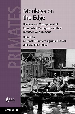 Monkeys on the Edge: Ecology and Management of Long-Tailed Macaques and Their Interface with Humans by Agustín Fuentes