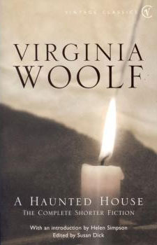 A Haunted House and Other Stories: The Complete Shorter Fiction of Virginia Woolf by Virginia Woolf