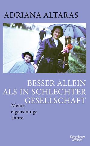 Besser allein als in schlechter Gesellschaft: Meine eigensinnige Tante by Adriana Altaras