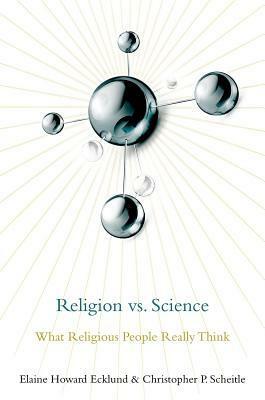 Religion vs. Science: What Religious People Really Think by Elaine Howard Ecklund, Christopher P. Scheitle