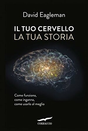 Il tuo cervello, la tua storia by David Eagleman