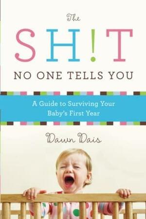 The Sh!t No One Tells You: A Guide to Surviving Your Baby's First Year by Dawn Dais