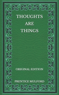 Thoughts are Things - Original Edition by Prentice Mulford