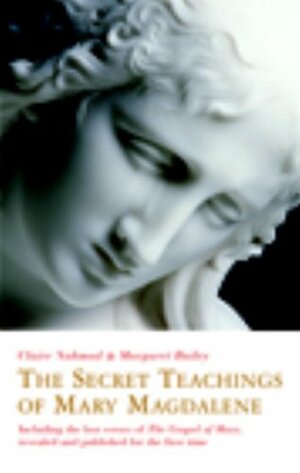 The Secret Teachings of Mary Magdalene: Including the Lost Verses of The Gospel of Mary, Revealed and Published for the First Time by Claire Nahmad, Margaret Bailey