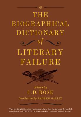 The Biographical Dictionary of Literary Failure by C.D. Rose, Andrew Gallix