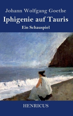 Iphigenie auf Tauris: Ein Schauspiel by Johann Wolfgang von Goethe