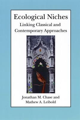 Ecological Niches: Linking Classical and Contemporary Approaches by Jonathan M. Chase, Mathew A. Leibold