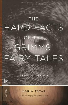 The Hard Facts of the Grimms' Fairy Tales: Expanded Edition by Maria Tatar