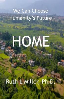 Home: We Can Choose Humanity's Future by Ruth L. Miller