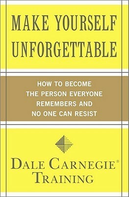 Make Yourself Unforgettable: How to Become the Person Everyone Remembers and No One Can Resist by Dale Carnegie